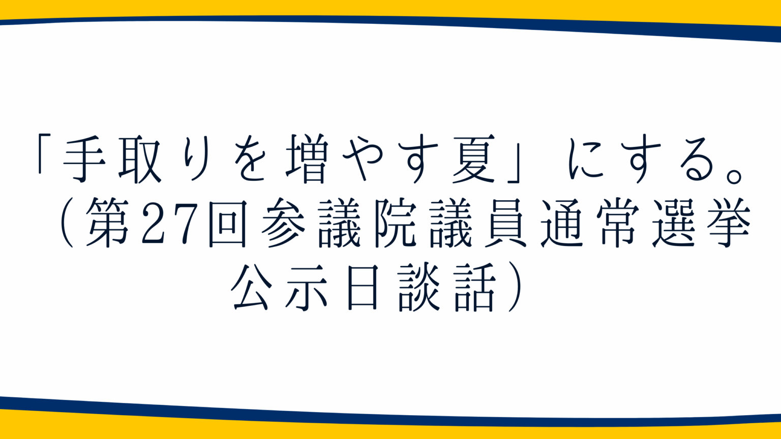 「手取りを増やす夏」にする。（第27回参議院議員通常選挙公示日談話）